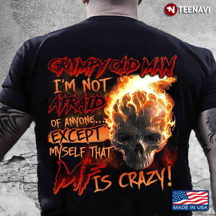 Fire Skull Grumpy Old Man I'm Not Afraid of Anyone Except Myself That MF is Crazy