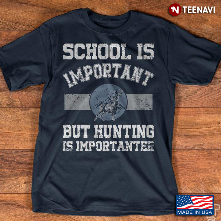 School is Important But Hunting is Importanter Funny for Hunting Lover