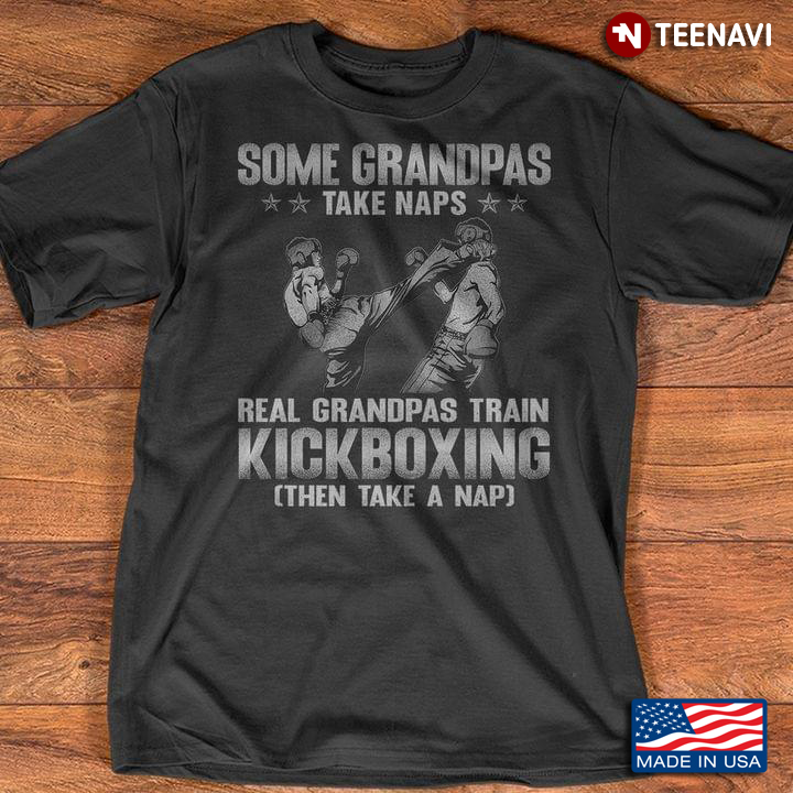 Some Grandpas Take Naps Real Grandpas Train Kickboxing Then Take A Nap