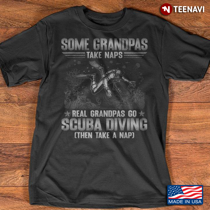 Some Grandpas Take Naps Real Grandpas Go Scuba Diving Then Take A Nap