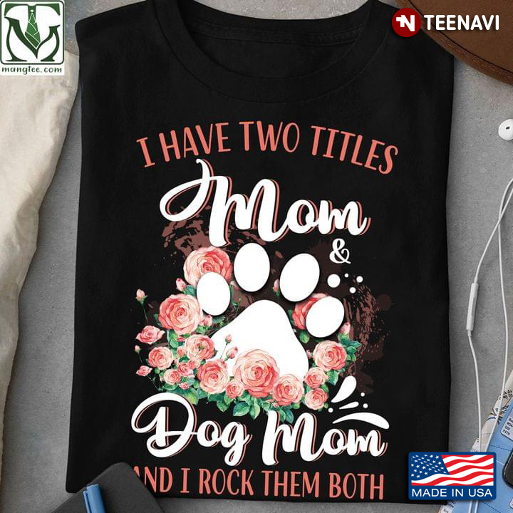 I Have Two Titles Mom and Dog Mom and I Rock Them Both Floral Design