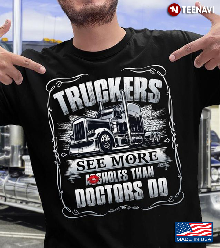Truckers See More Asshole Than Doctors Do Funny for Truck Driver