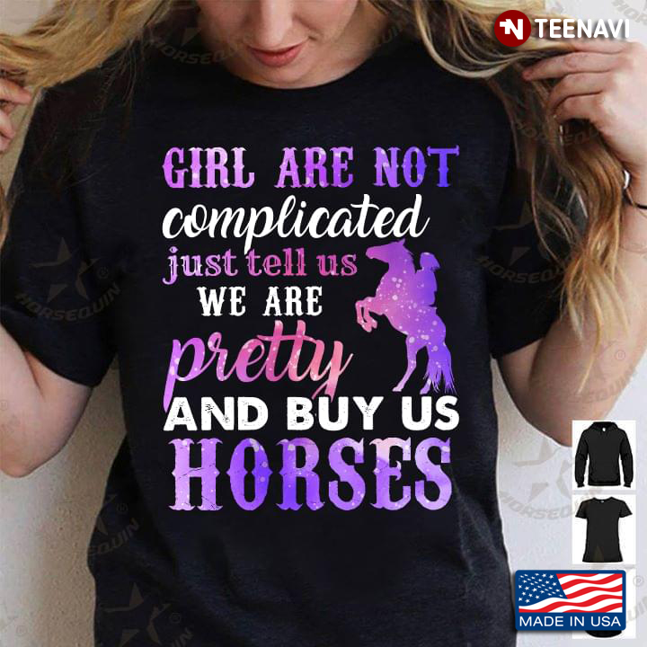 Girl Are Not Complicated Just Tell Us We Are Pretty and Buy Us Horses