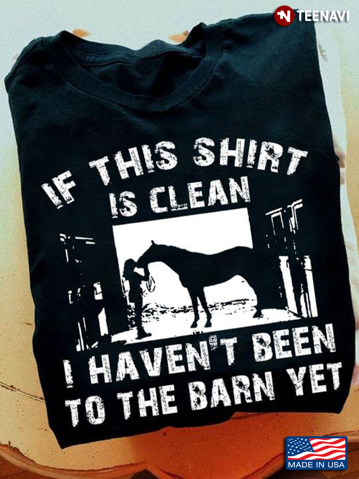 If This Shirt is Clean I Haven't Been To The Barn Yet for Horse Riding Lover