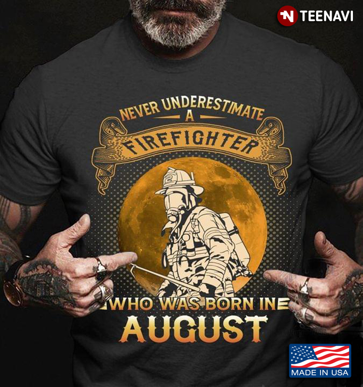 Never Underestimate A Firefighter Who Was Born In August