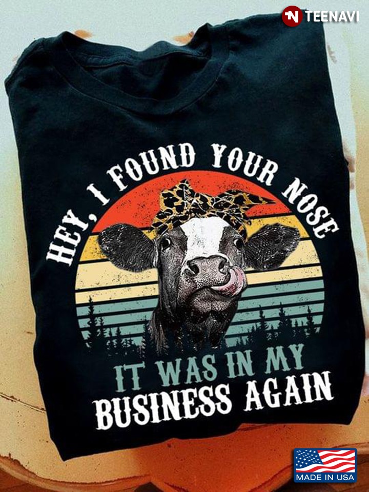 Hey I Found Your Nose It Was In My Business Again Funny Cow Vintage
