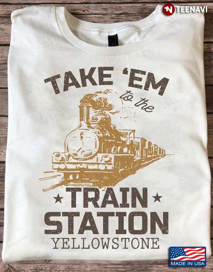 Take 'Em To The Train Station Yellowstone