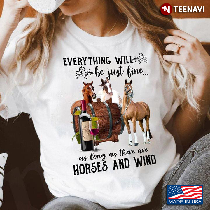 Everything Will Be Just Fine As Long As There Are Horses and Wine