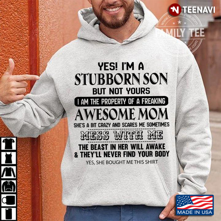 Yes I'm A Stubborn Son But Not Yours I Am Property of A Freaking Awesome Mom