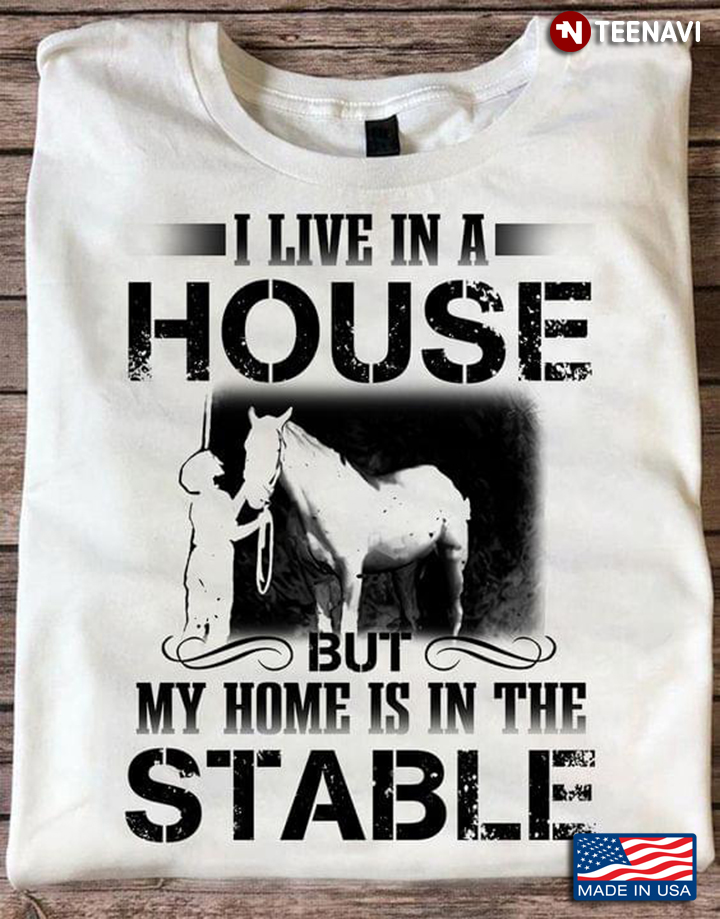 Equestrian I Live in A House But My Home is in The Stable