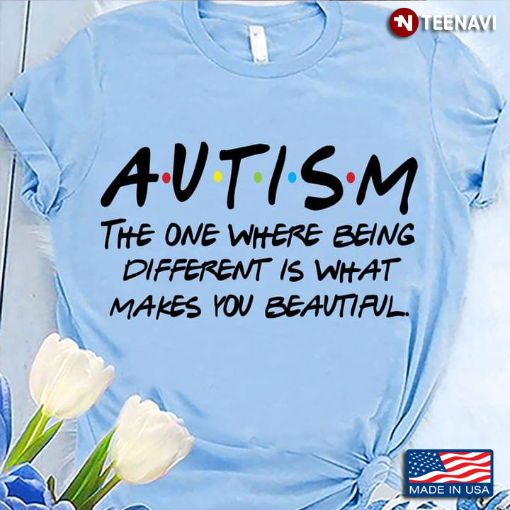 Autism The One Where Being Different is What Makes You Beautiful