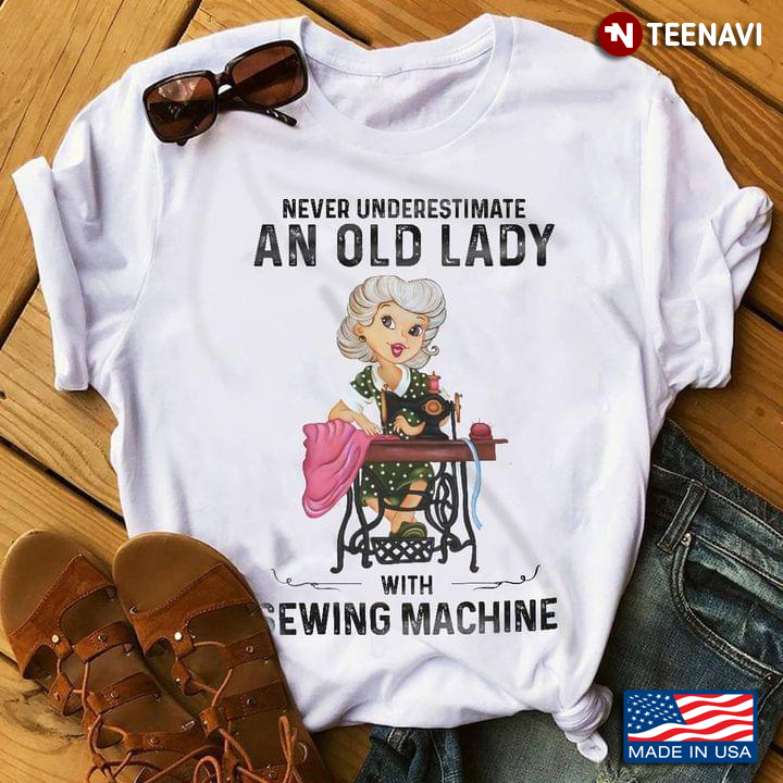 Never Underestimate An Old Lady With Sewing Machine Funny for Sewing Lover