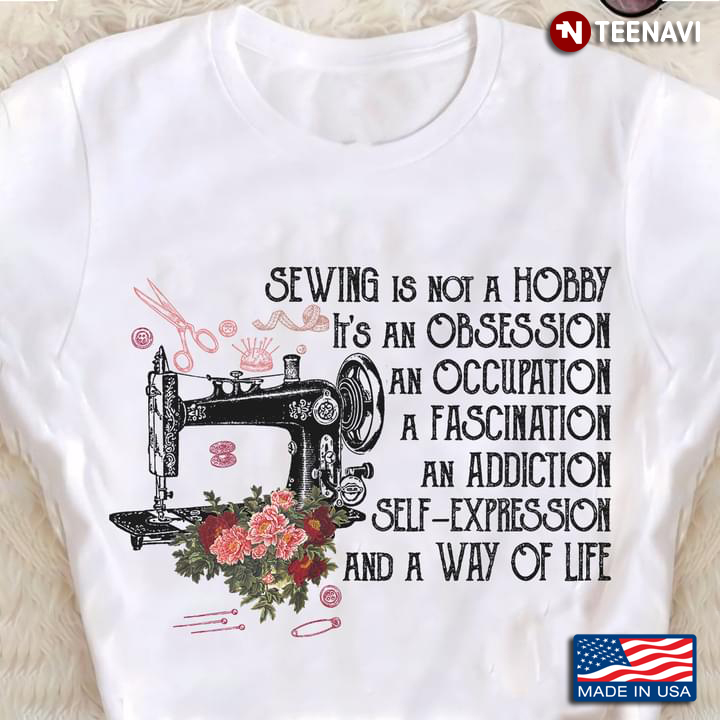 Sewing is Not A Hobby It's An Obsession An Occupation A Fascination