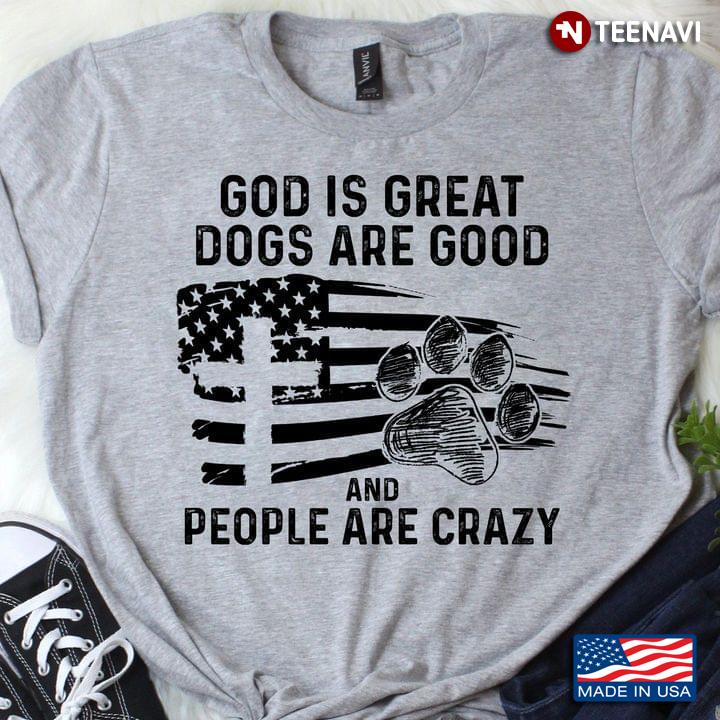 God is Great Dogs Are Good and People Are Crazy American Flag with Cross