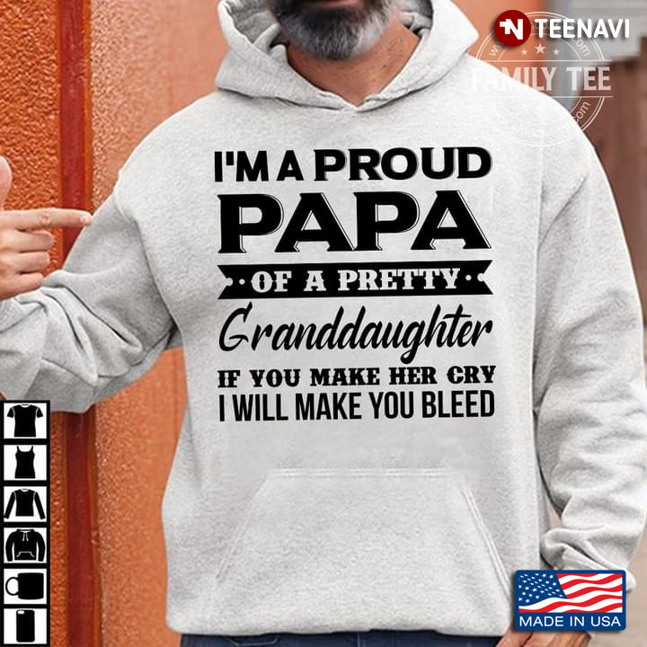 I'm A Proud Papa Of A Pretty Granddaughter If You Make Her Crazy