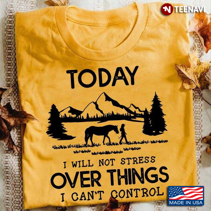Today I Will Not Stress Over Things I Can't Control for Horse Riding Lover