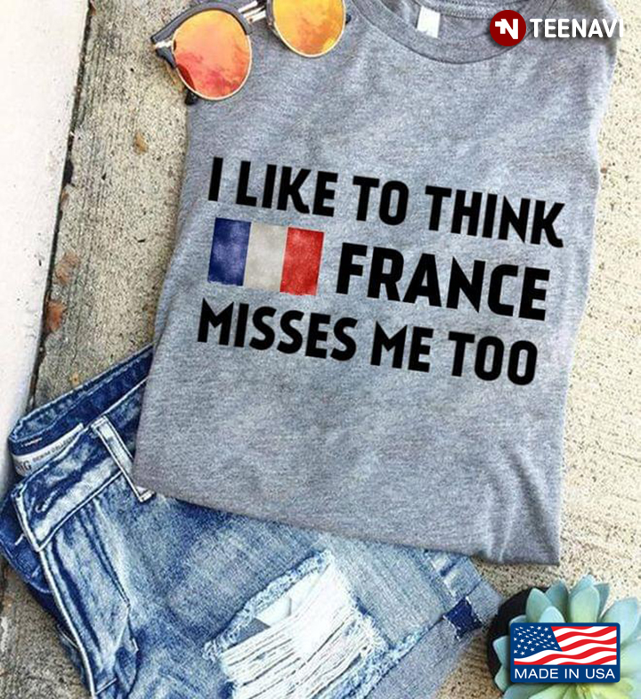 I Like To Think France Misses Me Too