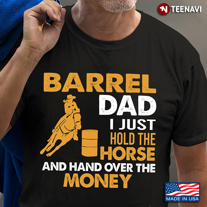 Barrel Dad I Just Hold The Horse and Hand Over The Money Barrel Racing