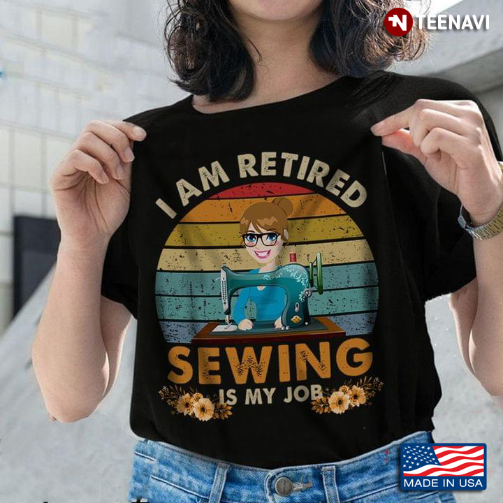 I Am Retired Sewing Is My Job Vintage for Sewing Lover