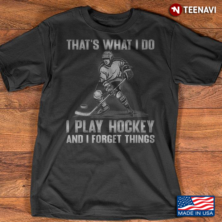 That's What I Do I Play Hockey and I Forget Things
