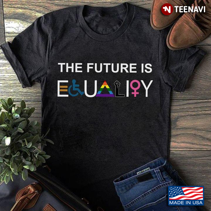 The Future is Equality LGBT Pride Feminist Disability Anti Racism