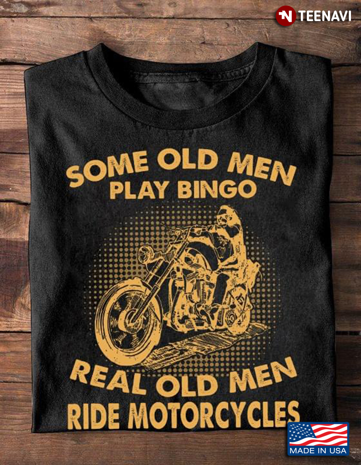 Some Old Men Play Bingo Real Old Men Ride Motorcycles Cool Design