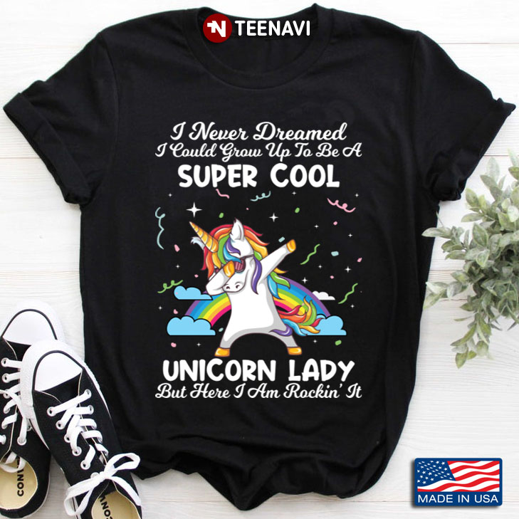 Dabbing Unicorn I Never Dreamed I Could Grow Up To Be A Super CooI Unicorn Lady