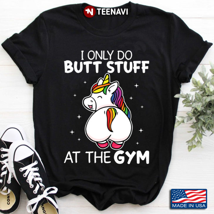 Funny Unicorn I Only Butt Stuff At The Gym for Workout Lover