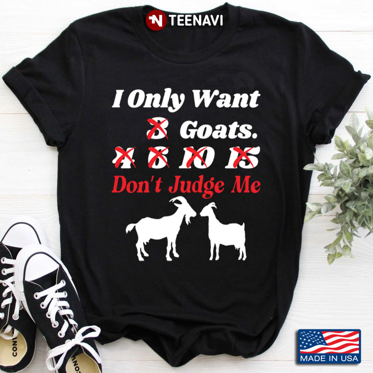 I Only Want 3 Goats 4 6 10 15 Don't Judge Me Funny for Animal Lover