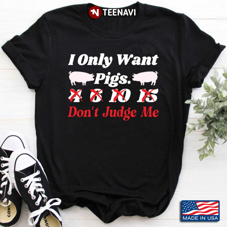 I Only Want 3 Pigs 4 6 10 15 Don't Judge Me Funny for Animal Lover