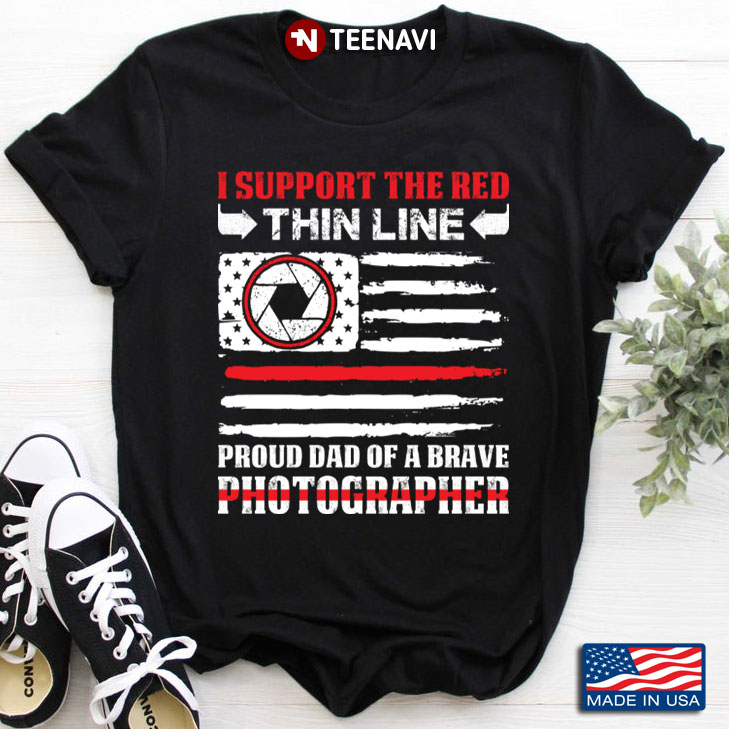 I Support The Red Thin Line Proud Dad of A Brave Photographer American Flag