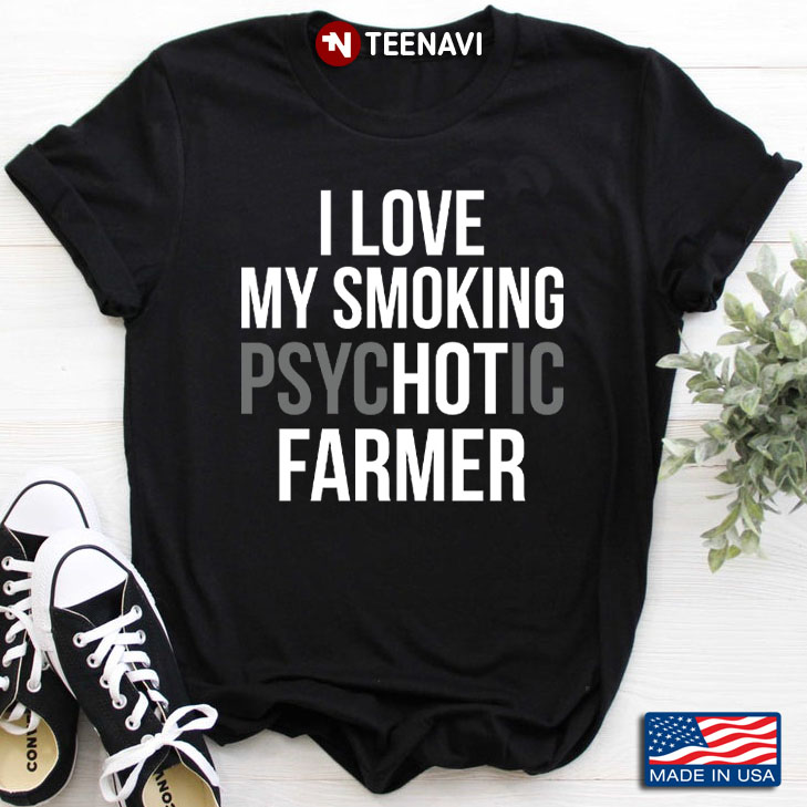 I Love My Smoking Psychotic Farmer