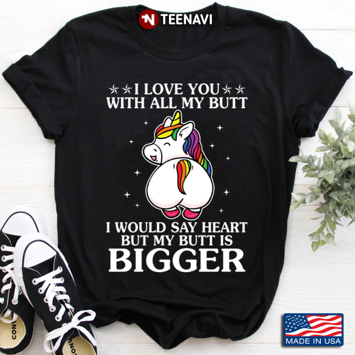 Funny Unicorn I Love You With All My Butt I Would Say Heart But My Butt is Bigger