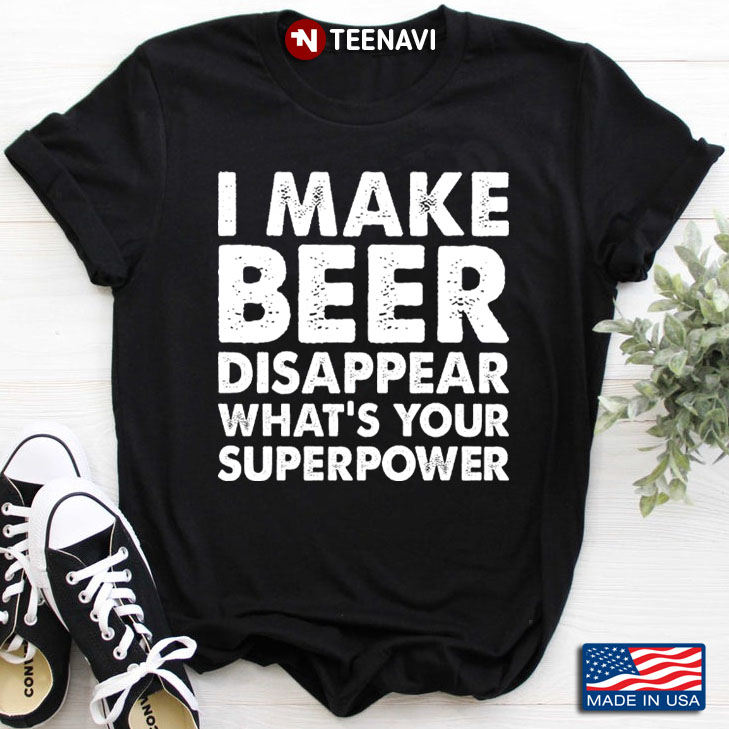 I Make Beer Disappear What's Your Superpower Funny for Beer Lover