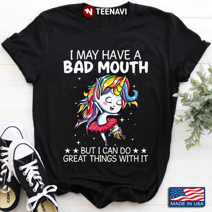 Ballet Unicorn I May Have A Bad Mouth But I Can't Do Great Things With It T-Shirt