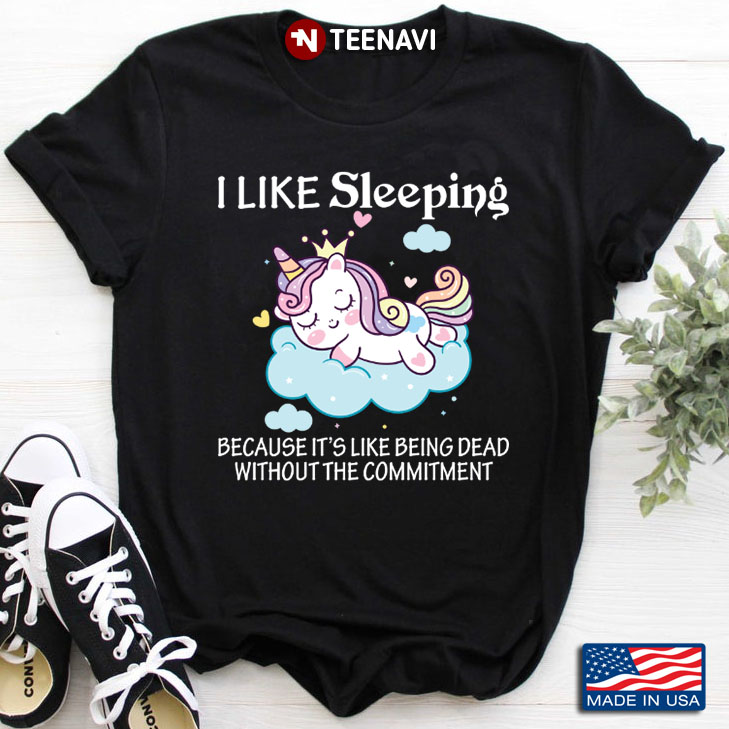 Unicorn I Like Sleeping Because It's Like Being Dead Without The Commitment