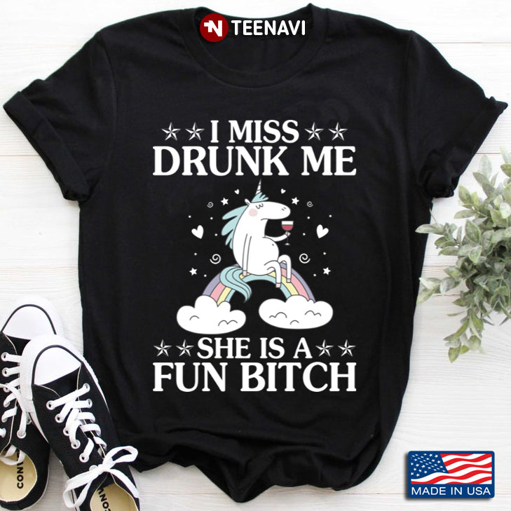 Unicorn I Miss Drunk Me She's A Fun Bitch for Girl Loves Drinking