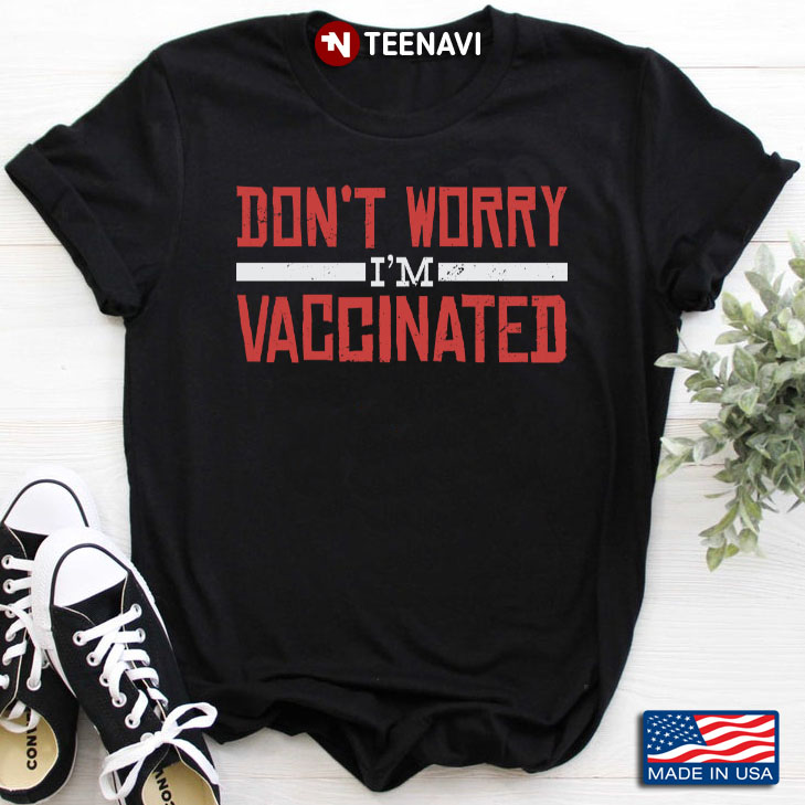 Don't Worry I'm Vaccinated Vaccine Corona Corona Virus Pandemic