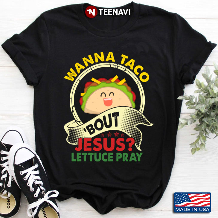 Wanna Taco Bout Jesus Lettuce Pray
