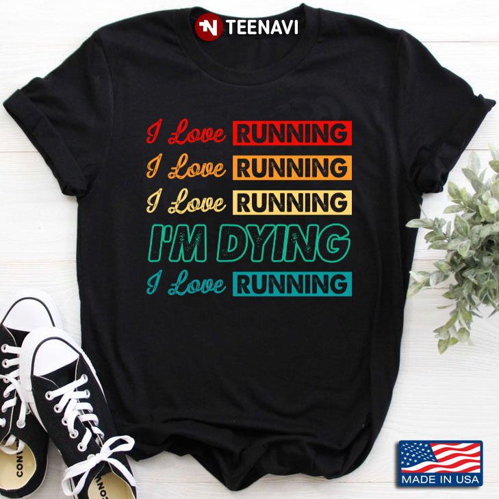 I Love Running I Love Running I Love Running I'm Dying I Love Running