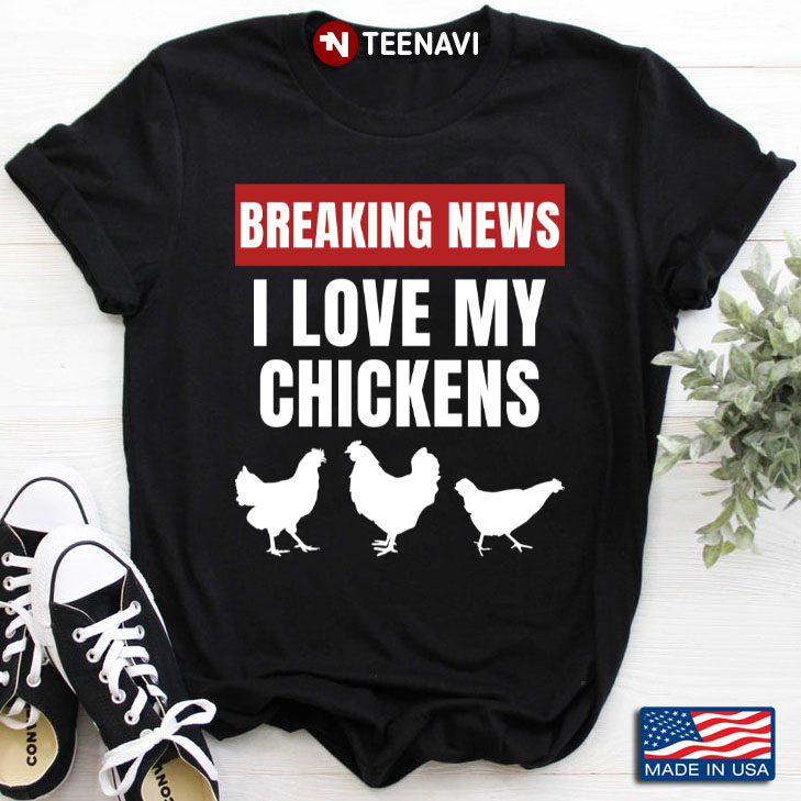 Breaking News I Love My Chickens