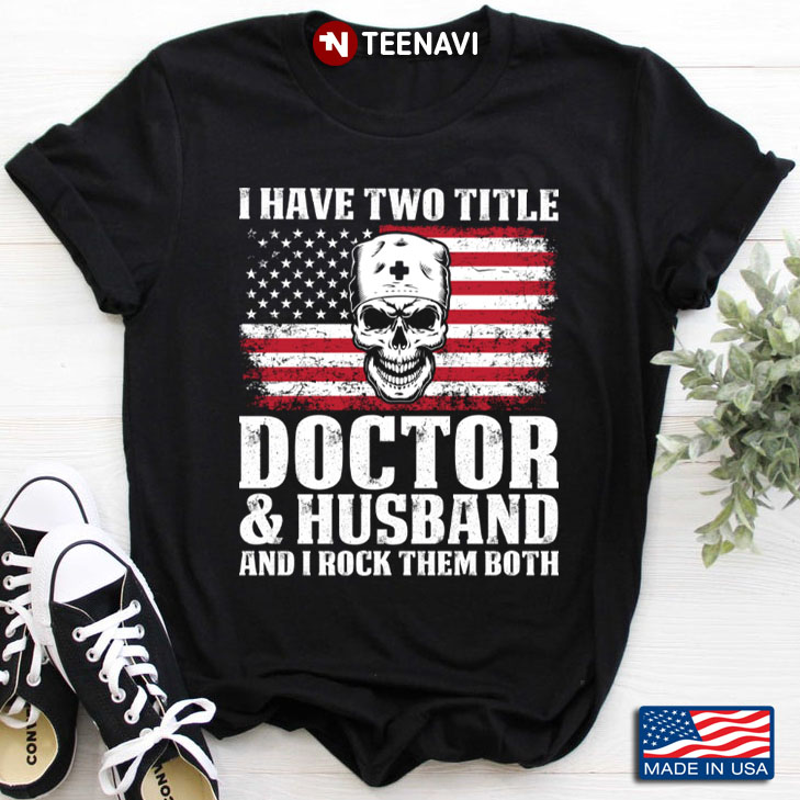 Skull Doctor I Have Two Titles Doctor & Husband And I Rock Them Both