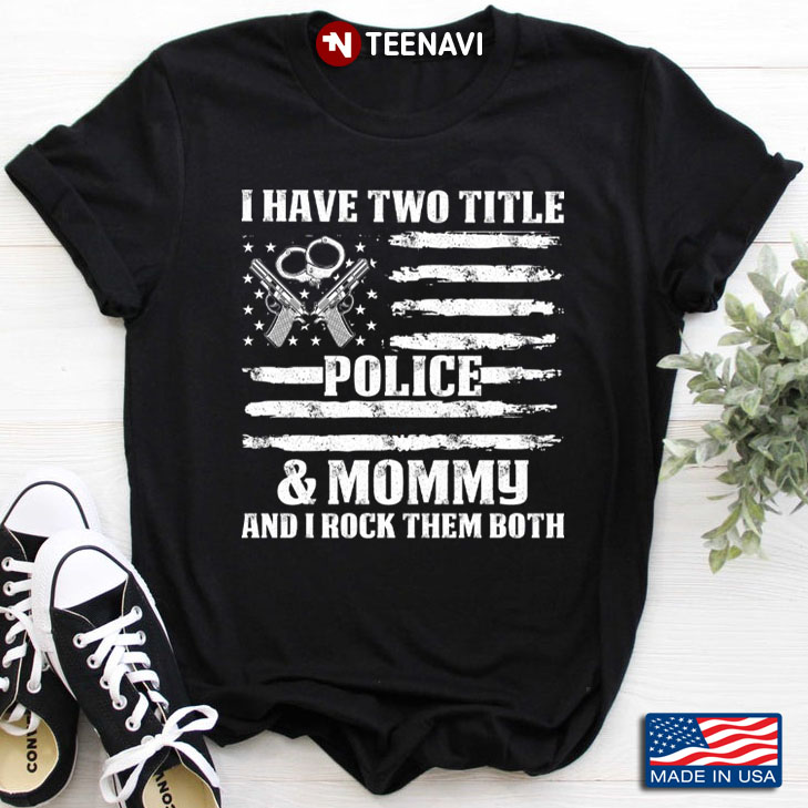 I Have Two Titles Police & Mommy And I Rock Them Both