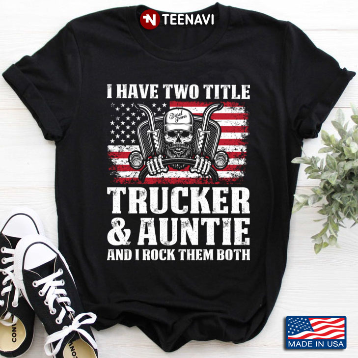 Trucker I Have Two Titles Trucker & Auntie And I Rock Them Both