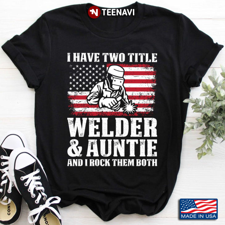 I Have Two Titles Welder & Auntie And I Rock Them Both American Flag