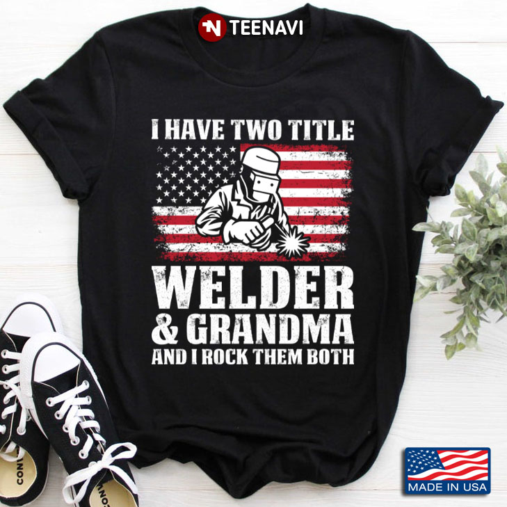 I Have Two Titles Welder & Grandma And I Rock Them Both