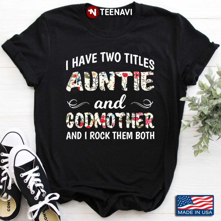I Have Two Titles Auntie And Godmother And I Rock Them Both for Family