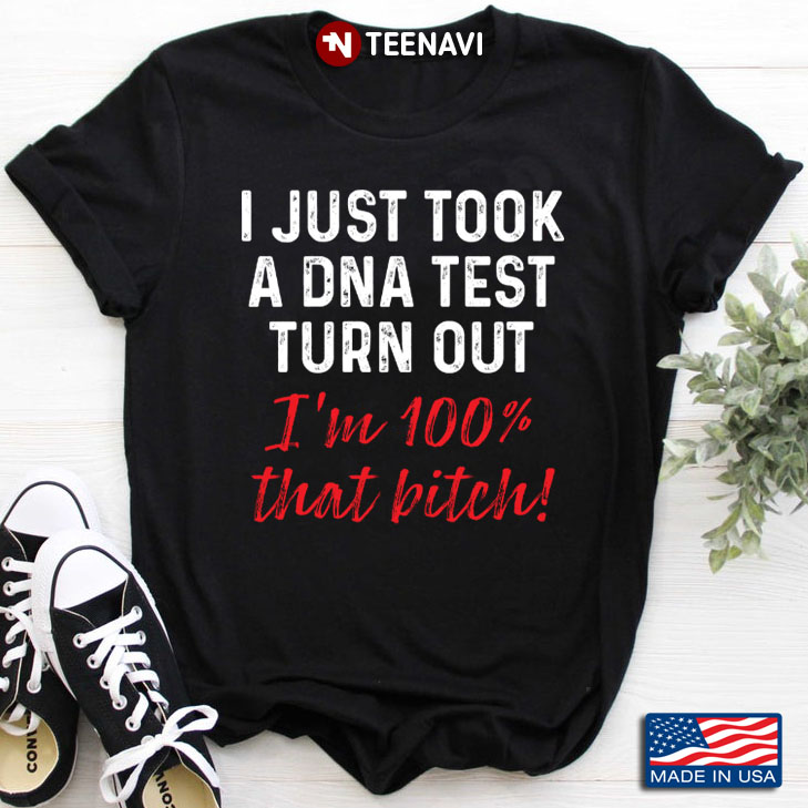 I Just Took A DNA Test Turn Out I'm 100% That Bitch