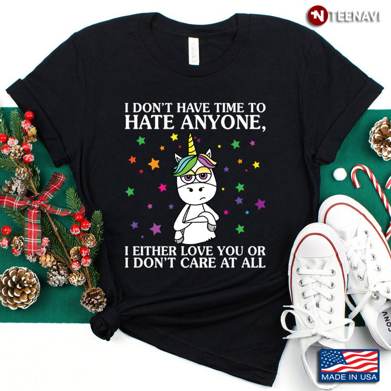 Unicorn I Don’t Have Time To Hate Anyone I Either Love You Or I Don’t Care At