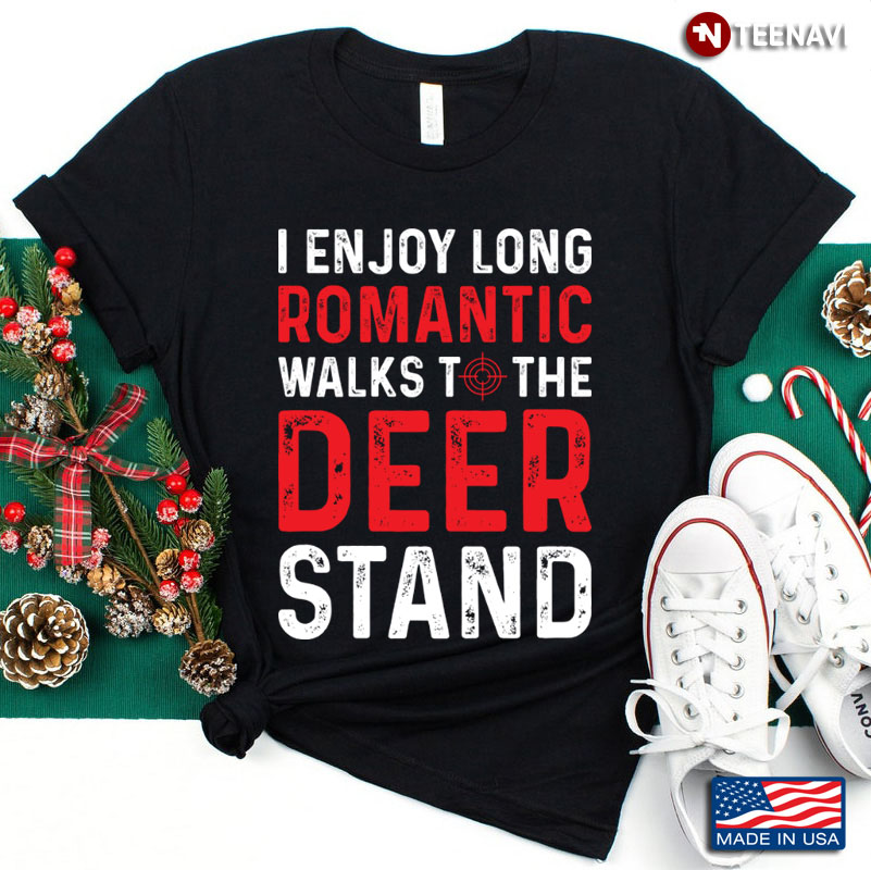 I Enjoy Long Romantic Walks To The Deer Stand